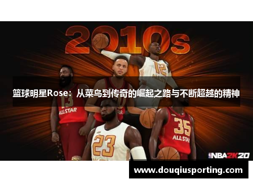 篮球明星Rose：从菜鸟到传奇的崛起之路与不断超越的精神